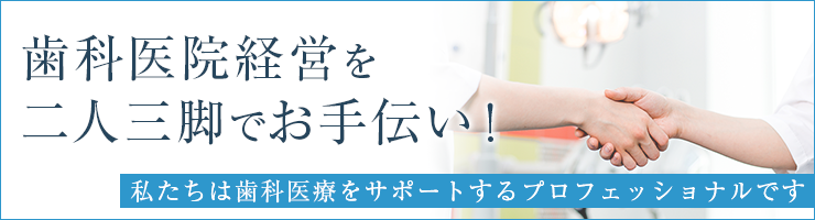 歯科医院経営を二人三脚でお手伝い！